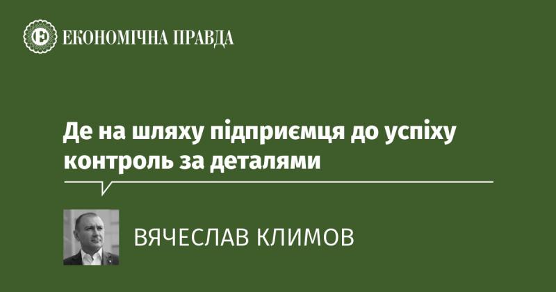 Де на шляху до успіху підприємця важливим є увага до деталей.