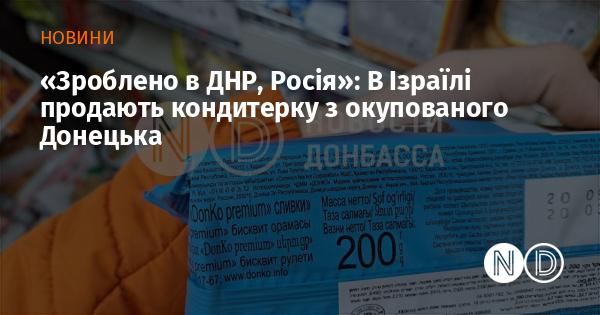 В Ізраїлі реалізують кондитерські вироби, які виготовлені на колишньому заводі Колеснікова в Донецьку.