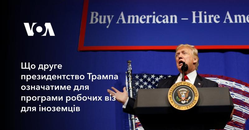 Які наслідки матиме другий термін президентства Трампа для програми робочих віз для іноземців?