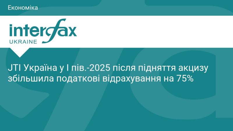 JTI Україна в першій половині 2025 року, після підвищення акцизів, збільшила свої податкові внески на 75%.