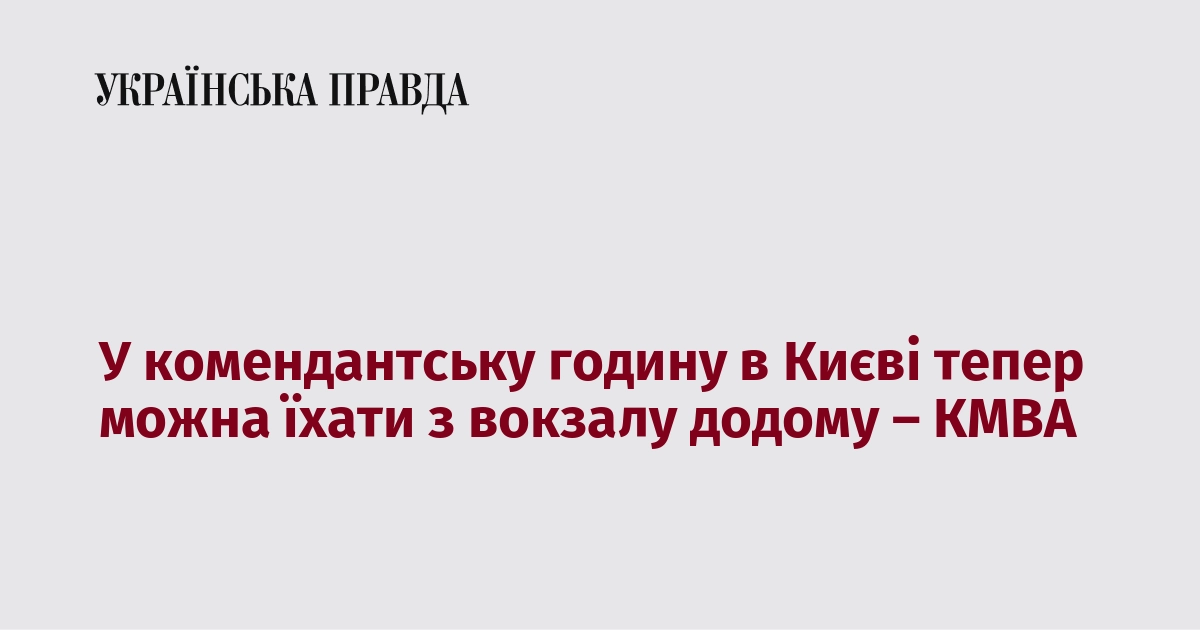 В Києві під час комендантської години тепер дозволено виїжджати з вокзалу додому, повідомляє КМВА.