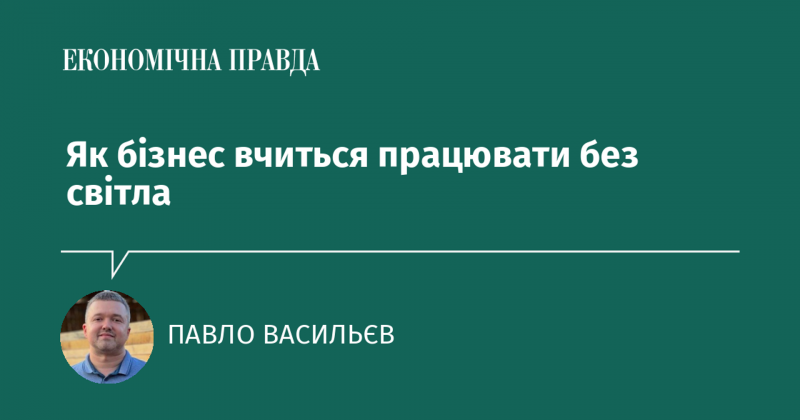 Як підприємства адаптуються до роботи в умовах відсутності електропостачання.