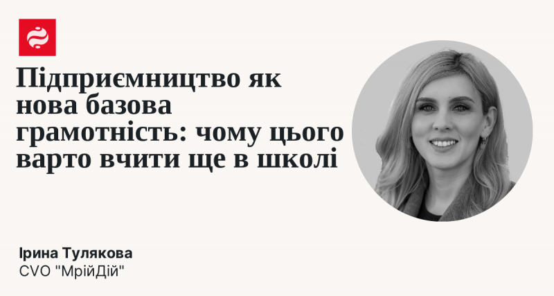 Підприємництво як нова основа освіти: причини, чому його слід викладати вже в школах.
