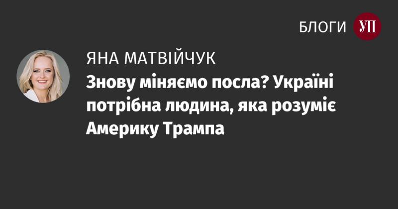 Чи знову відбуватимуться зміни у посольстві? Україні необхідний представник, який має глибоке розуміння американської політики за часів Трампа.
